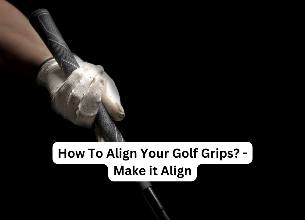 How To Align Your Golf Grips? - Make it Align