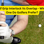Golf Grip Interlock Vs Overlap - Which One Do Golfers Prefer
