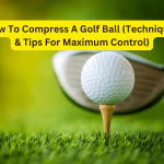 How To Compress A Golf Ball (Techniques & Tips For Maximum Control)