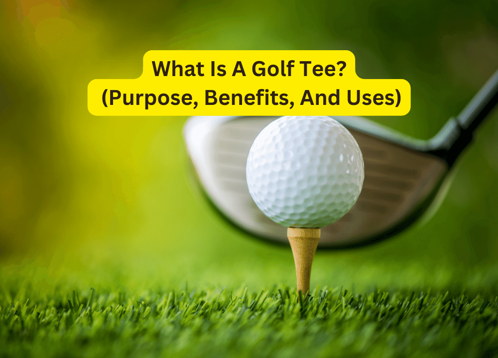 What Is A Golf Tee? (Purpose, Benefits, And Uses)