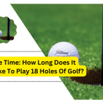How Long Does It Take To Play 18 Holes Of Golf